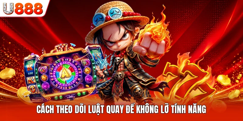 Cách theo dõi luật quay để không lỡ tính năng