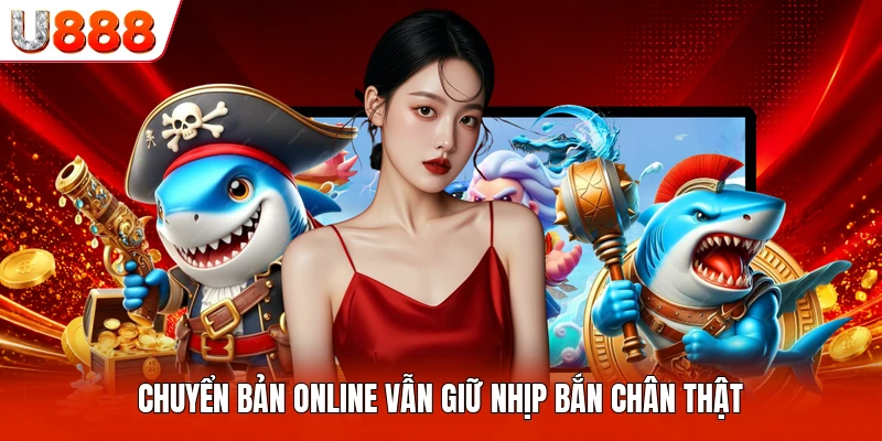 Chuyển bản online vẫn giữ nhịp bắn chân thật