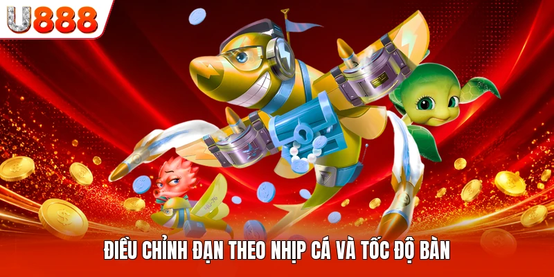 Điều chỉnh đạn theo nhịp cá và tốc độ bàn