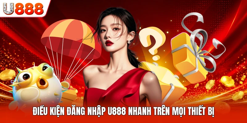 Điều kiện đăng nhập U888 nhanh trên mọi thiết bị