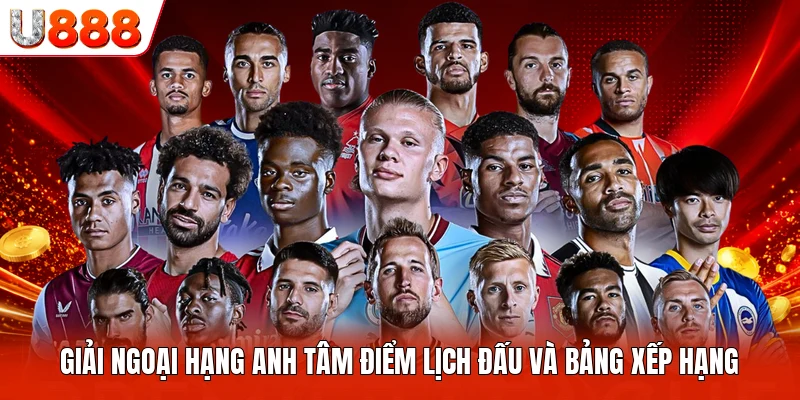Giải Ngoại Hạng Anh Tâm Điểm Lịch Đấu Và Bảng Xếp Hạng