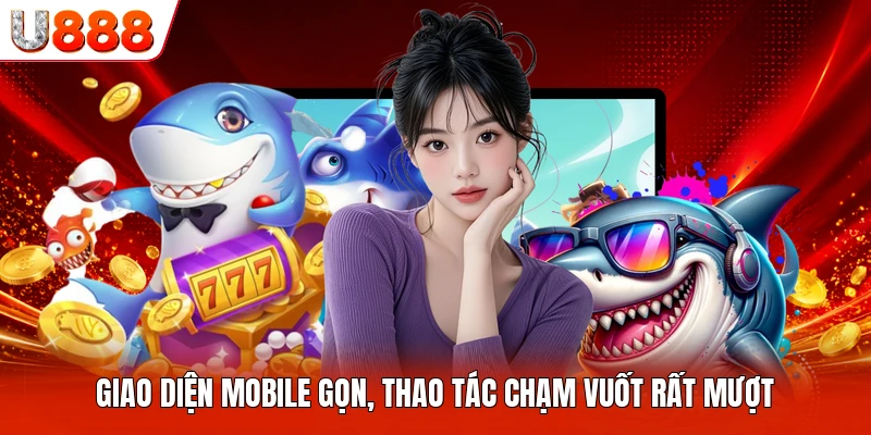 Giao diện mobile gọn, thao tác chạm vuốt rất mượt