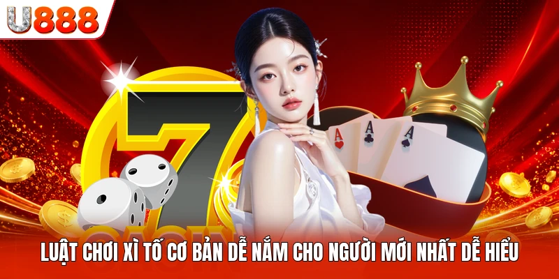 Luật Chơi Xì Tố Cơ Bản Dễ Nắm Cho Người Mới Nhất Dễ Hiểu