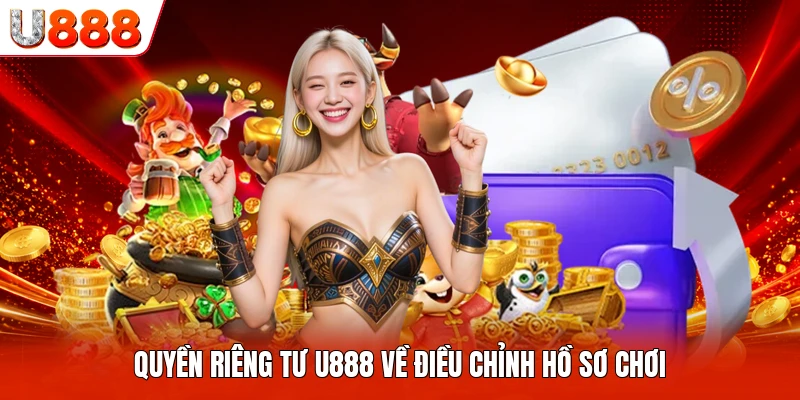 Quyền riêng tư U888 về điều chỉnh hồ sơ chơi