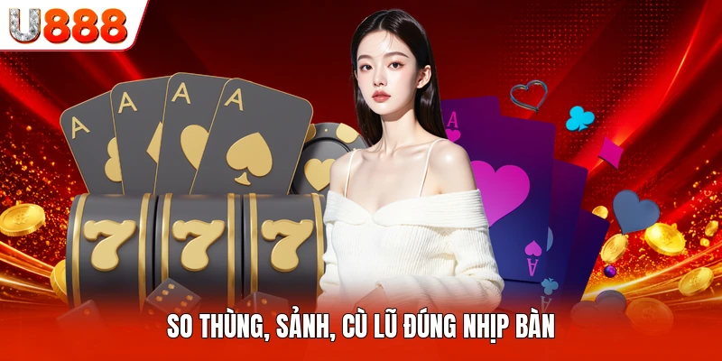 So thùng, sảnh, cù lũ đúng nhịp bàn