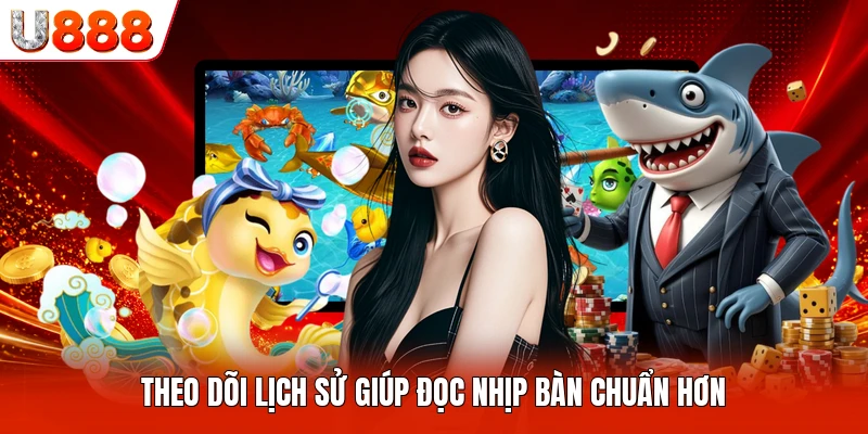 Theo dõi lịch sử giúp đọc nhịp bàn chuẩn hơn