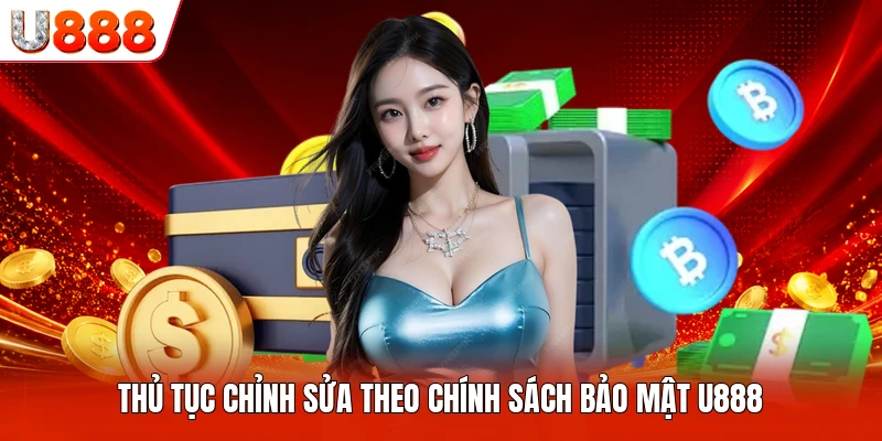 Thủ tục chỉnh sửa theo chính sách bảo mật U888